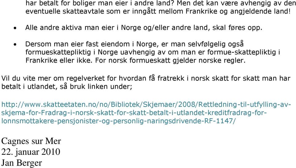 Dersom man eier fast eiendom i Norge, er man selvfølgelig også formueskattepliktig i Norge uavhengig av om man er formue-skattepliktig i Frankrike eller ikke.