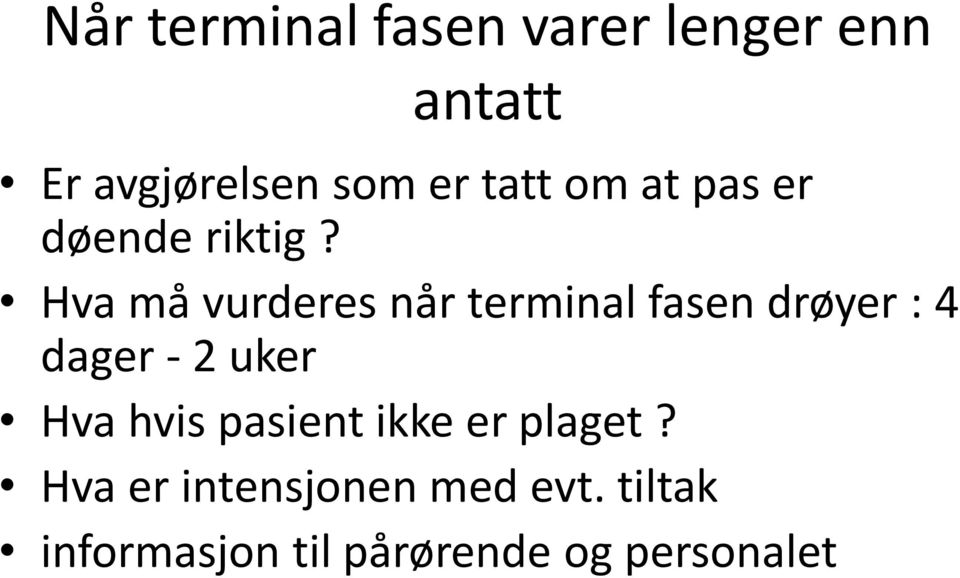 Hva må vurderes når terminal fasen drøyer : 4 dager - 2 uker Hva