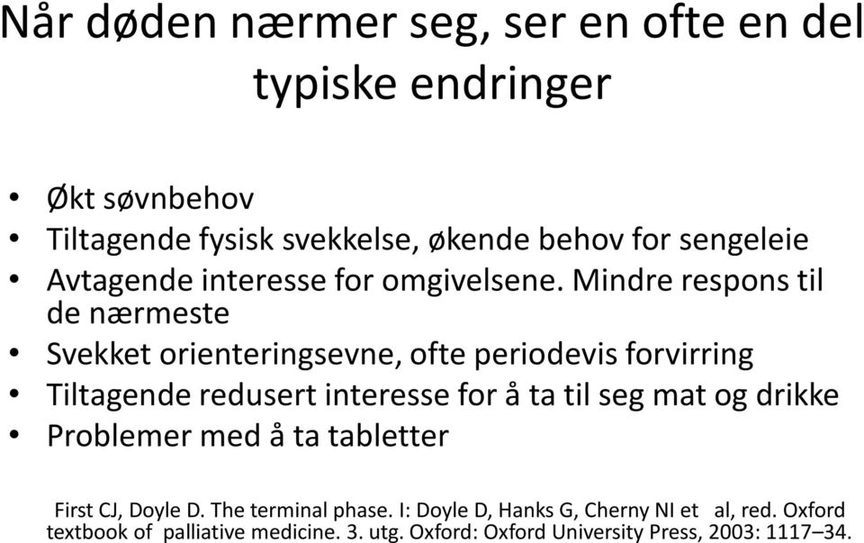 Mindre respons til de nærmeste Svekket orienteringsevne, ofte periodevis forvirring Tiltagende redusert interesse for å ta til