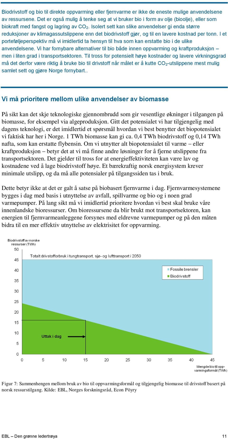 Isolert sett kan slike anvendelser gi enda større reduksjoner av klimagassutslippene enn det biodrivstoff gjør, og til en lavere kostnad per tonn.