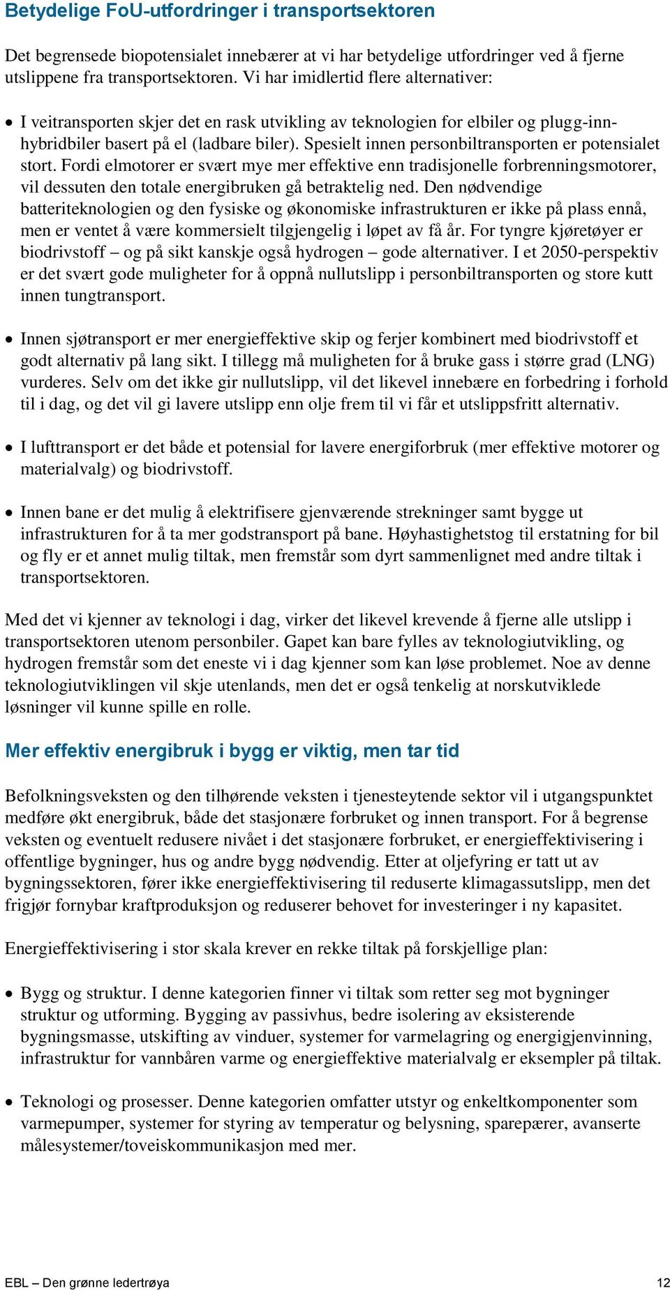 Spesielt innen personbiltransporten er potensialet stort. Fordi elmotorer er svært mye mer effektive enn tradisjonelle forbrenningsmotorer, vil dessuten den totale energibruken gå betraktelig ned.