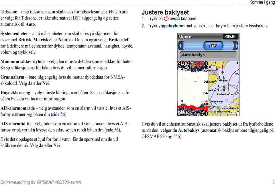 for å definere måleenheter for dybde, temperatur, avstand, hastighet, høyde, volum og trykk selv. Minimum sikker dybde velg den minste dybden som er sikker for båten.