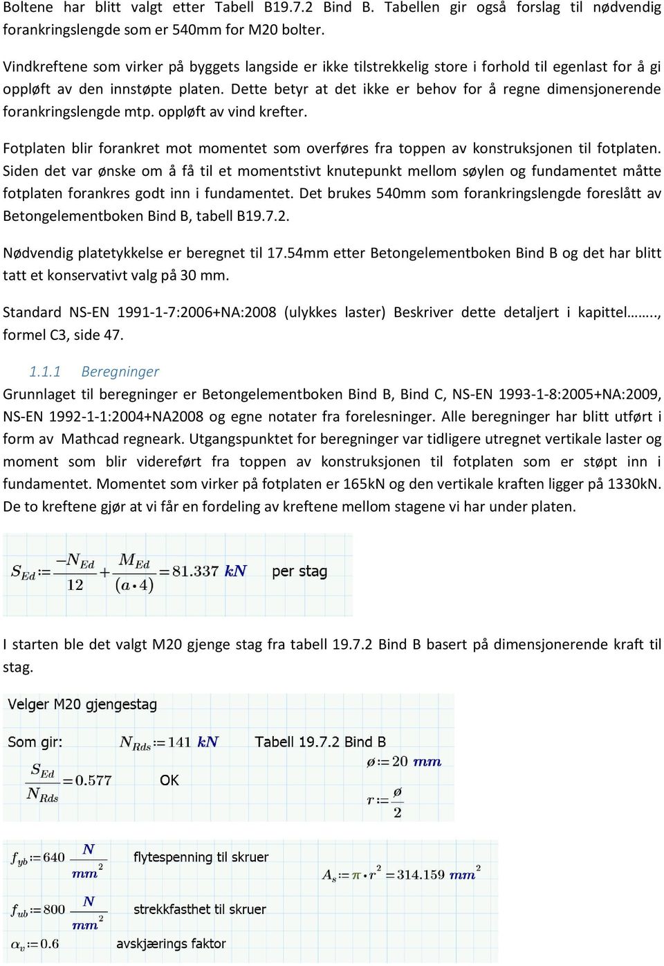 Dette betyr at det ikke er behov for å regne dimensjonerende forankringslengde mtp. oppløft av vind krefter.