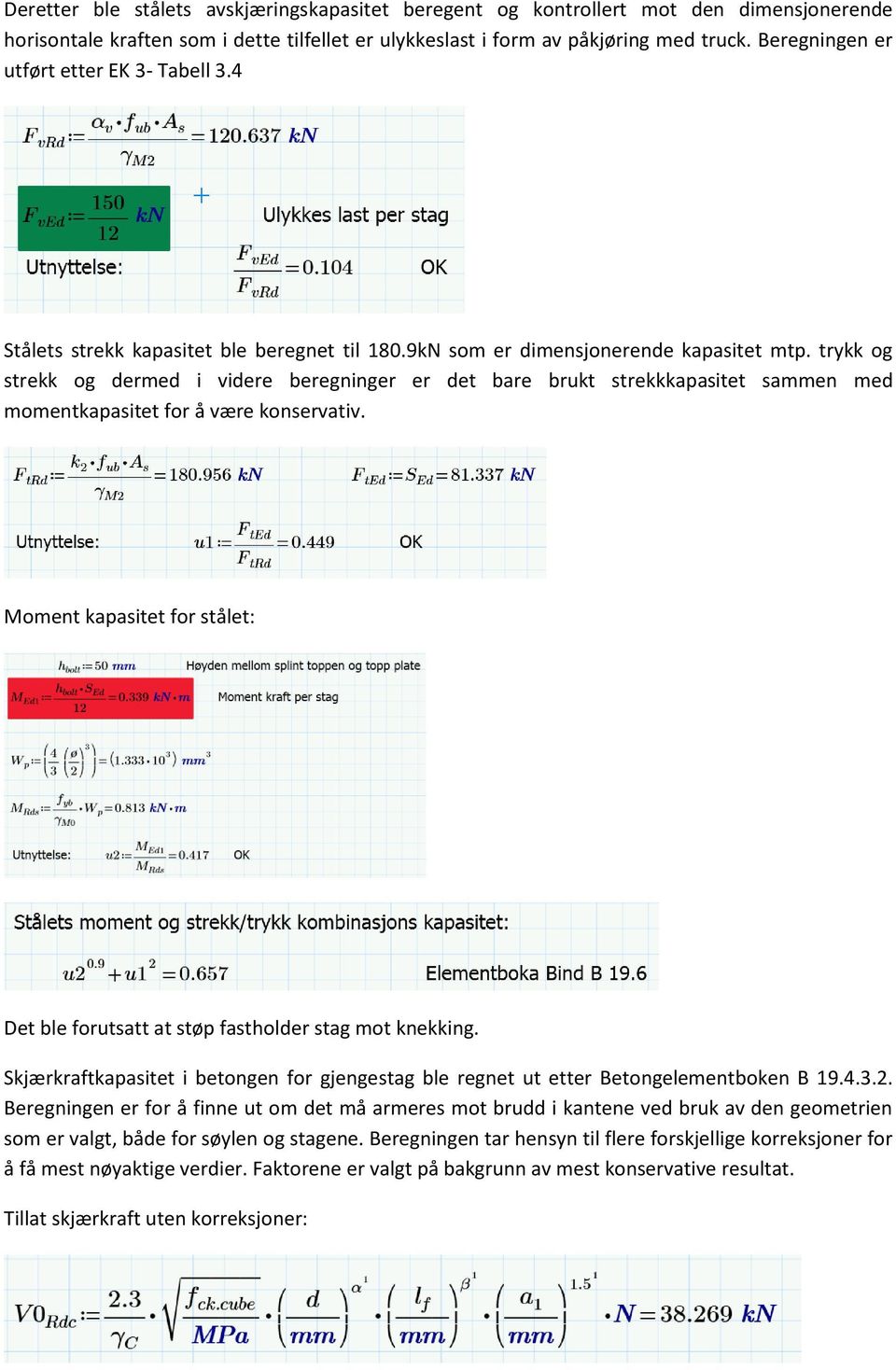 trykk og strekk og dermed i videre beregninger er det bare brukt strekkkapasitet sammen med momentkapasitet for å være konservativ.