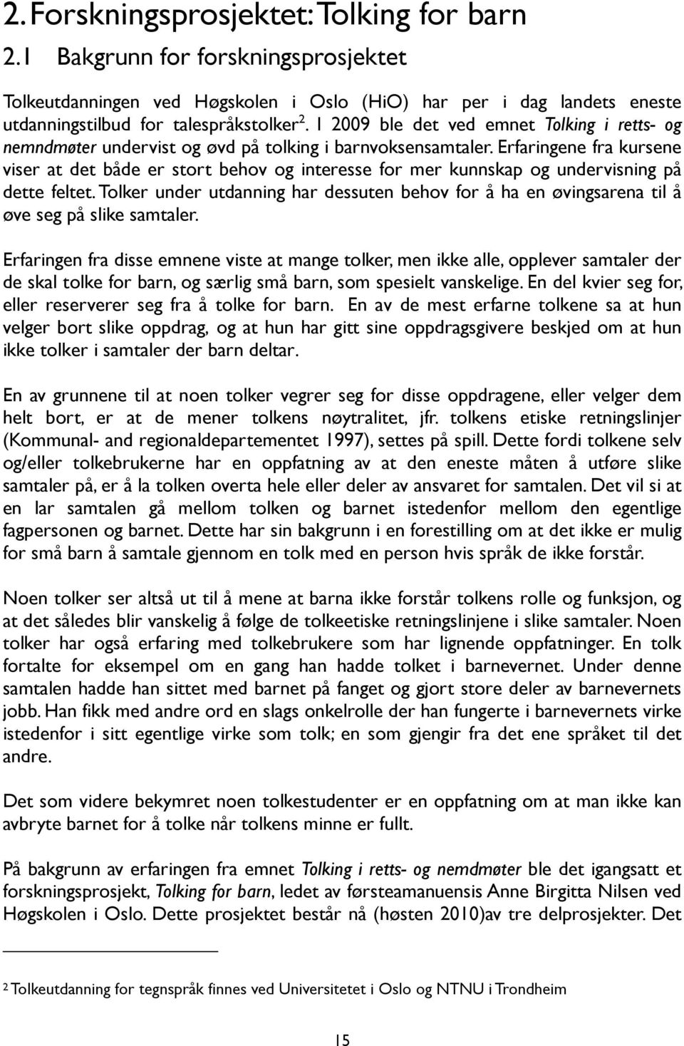 Erfaringene fra kursene viser at det både er stort behov og interesse for mer kunnskap og undervisning på dette feltet.