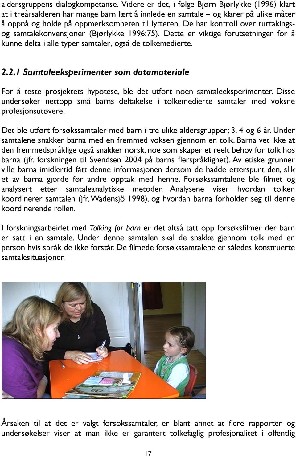 De har kontroll over turtakingsog samtalekonvensjoner (Bjørlykke 1996:75). Dette er viktige forutsetninger for å kunne delta i alle typer samtaler, også de tolkemedierte. 2.