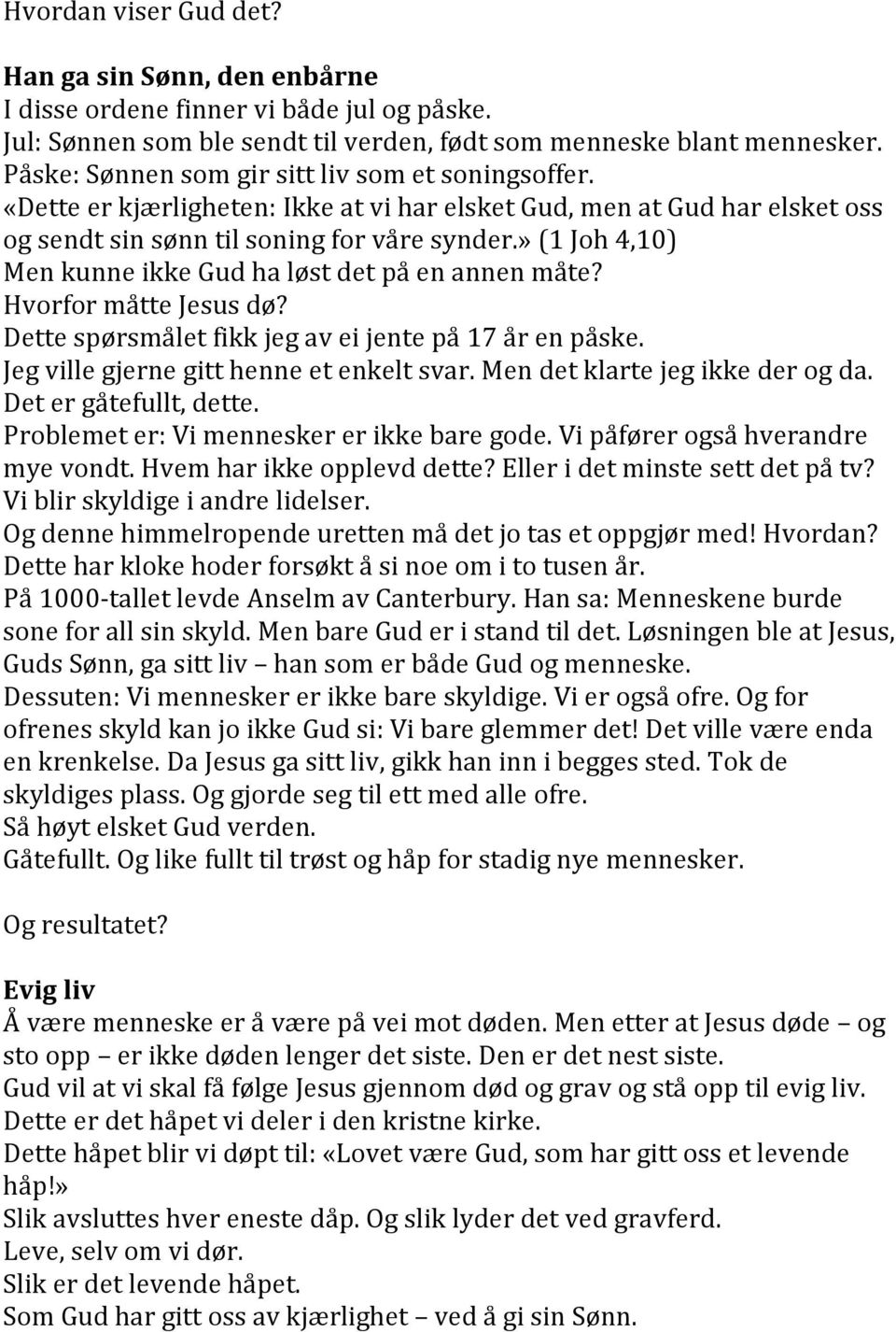 » (1 Joh 4,10) Men kunne ikke Gud ha løst det på en annen måte? Hvorfor måtte Jesus dø? Dette spørsmålet fikk jeg av ei jente på 17 år en påske. Jeg ville gjerne gitt henne et enkelt svar.