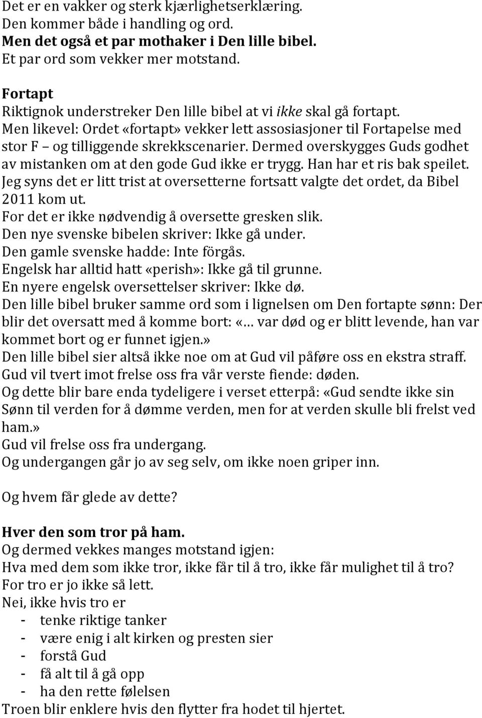 Dermed overskygges Guds godhet av mistanken om at den gode Gud ikke er trygg. Han har et ris bak speilet. Jeg syns det er litt trist at oversetterne fortsatt valgte det ordet, da Bibel 2011 kom ut.