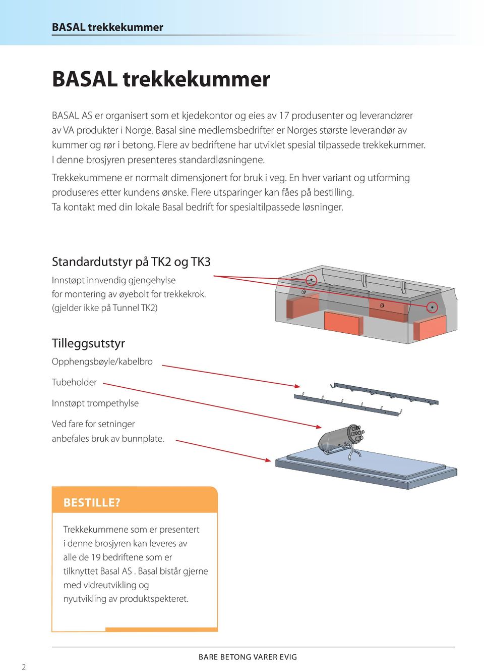 Trekkekummene er normal dimensjoner for bruk i veg. En hver varian og uforming produseres eer kundens ønske. Flere usparinger kan fåes på besilling.