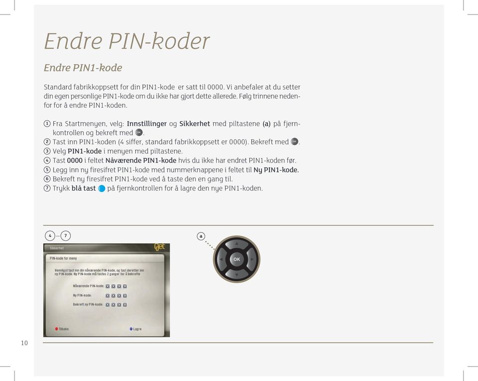 2 Tast inn PIN1-koden (4 siffer, standard fabrikkoppsett er 0000). Bekreft med. 3 Velg PIN1-kode i menyen med piltastene.