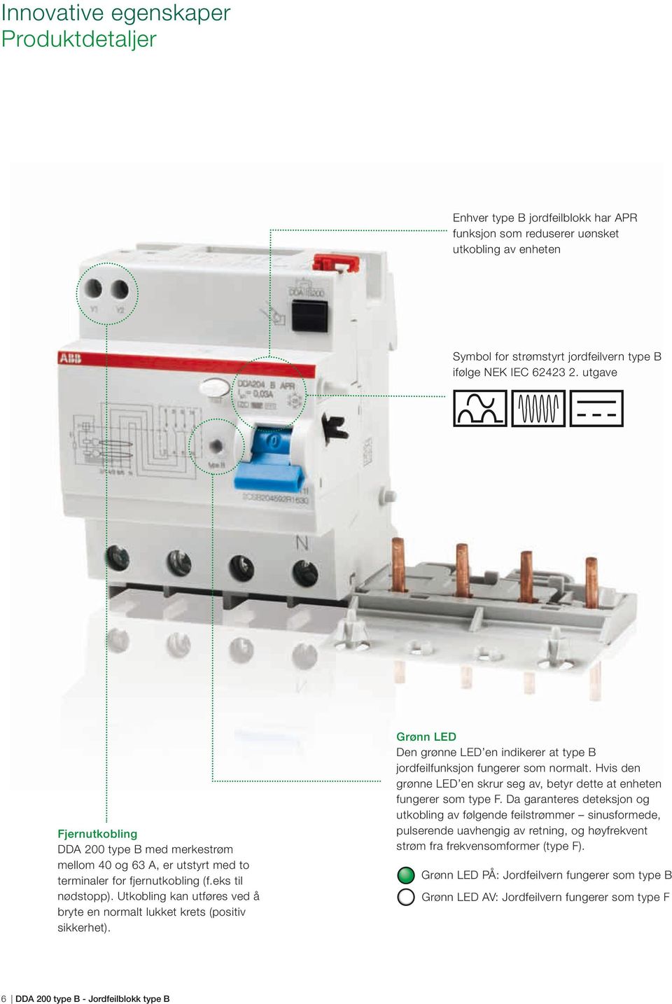 Utkobling kan utføres ved å bryte en normalt lukket krets (positiv sikkerhet). Grønn LED Den grønne LED en indikerer at type B jordfeilfunksjon fungerer som normalt.
