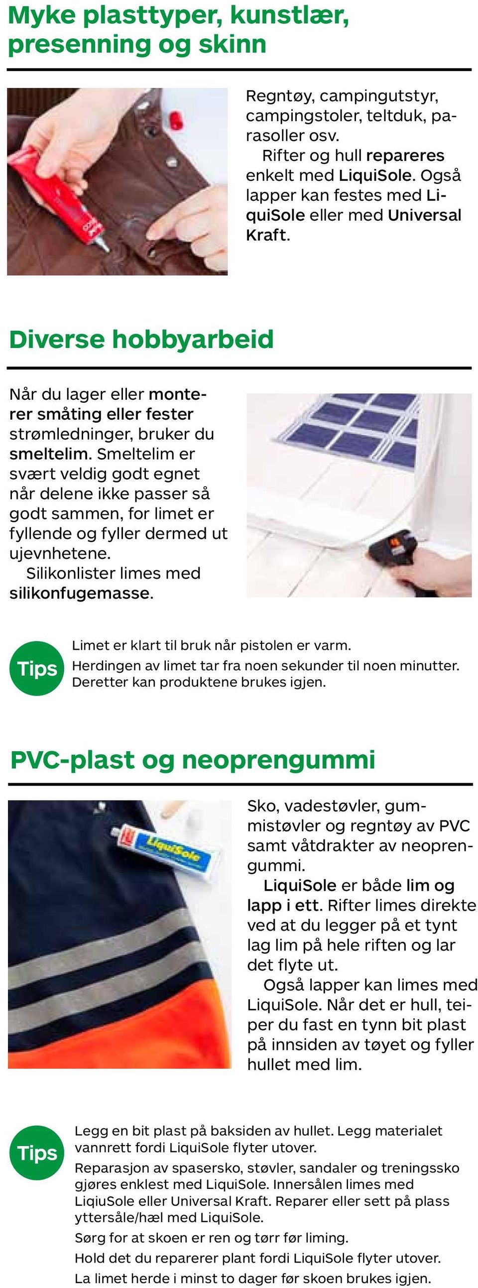 Smeltelim er svært veldig godt egnet når delene ikke passer så godt sammen, for limet er fyllende og fyller dermed ut ujevnhetene. Silikonlister limes med silikonfugemasse.