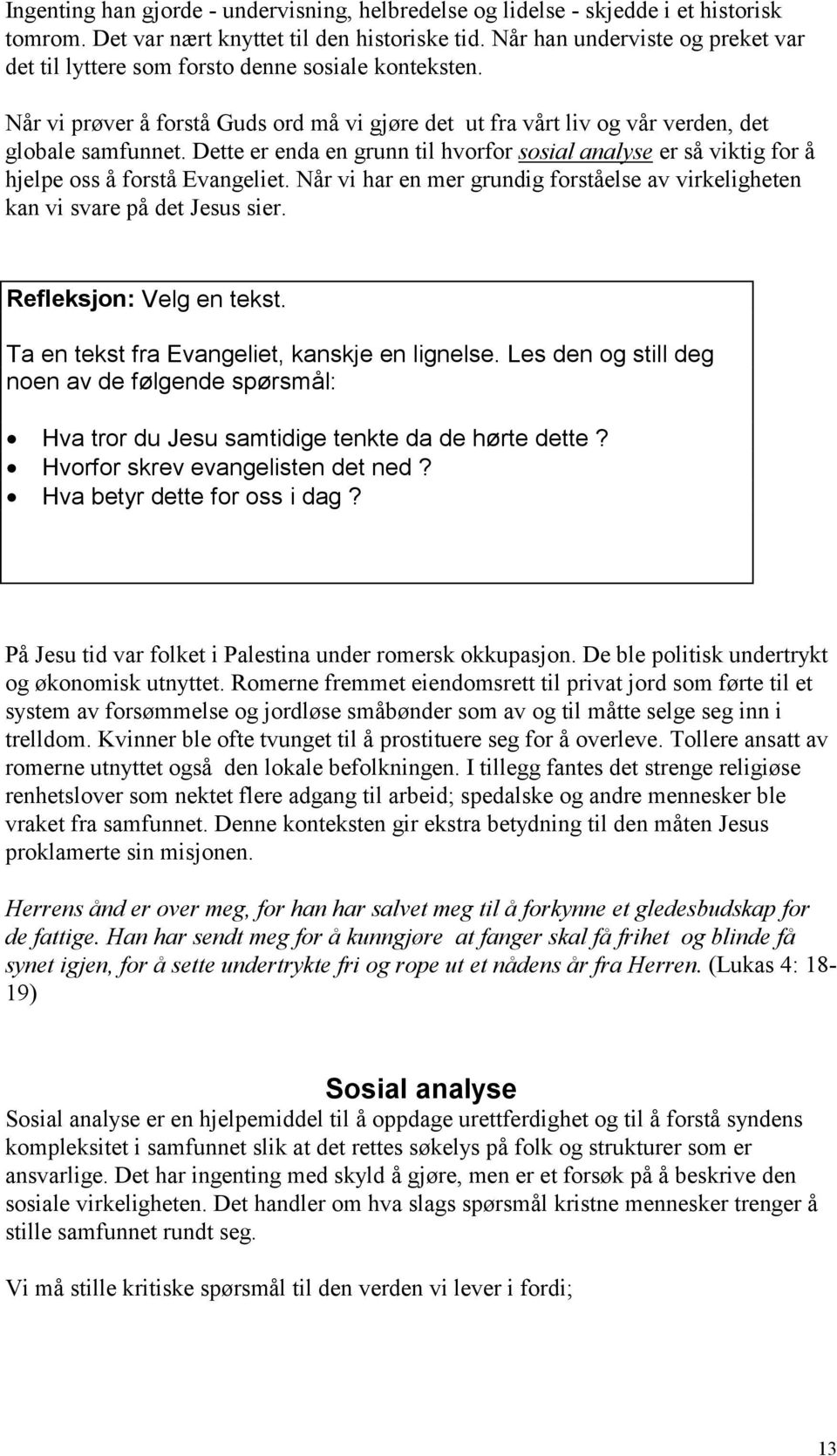 Dette er enda en grunn til hvorfor sosial analyse er så viktig for å hjelpe oss å forstå Evangeliet. Når vi har en mer grundig forståelse av virkeligheten kan vi svare på det Jesus sier.