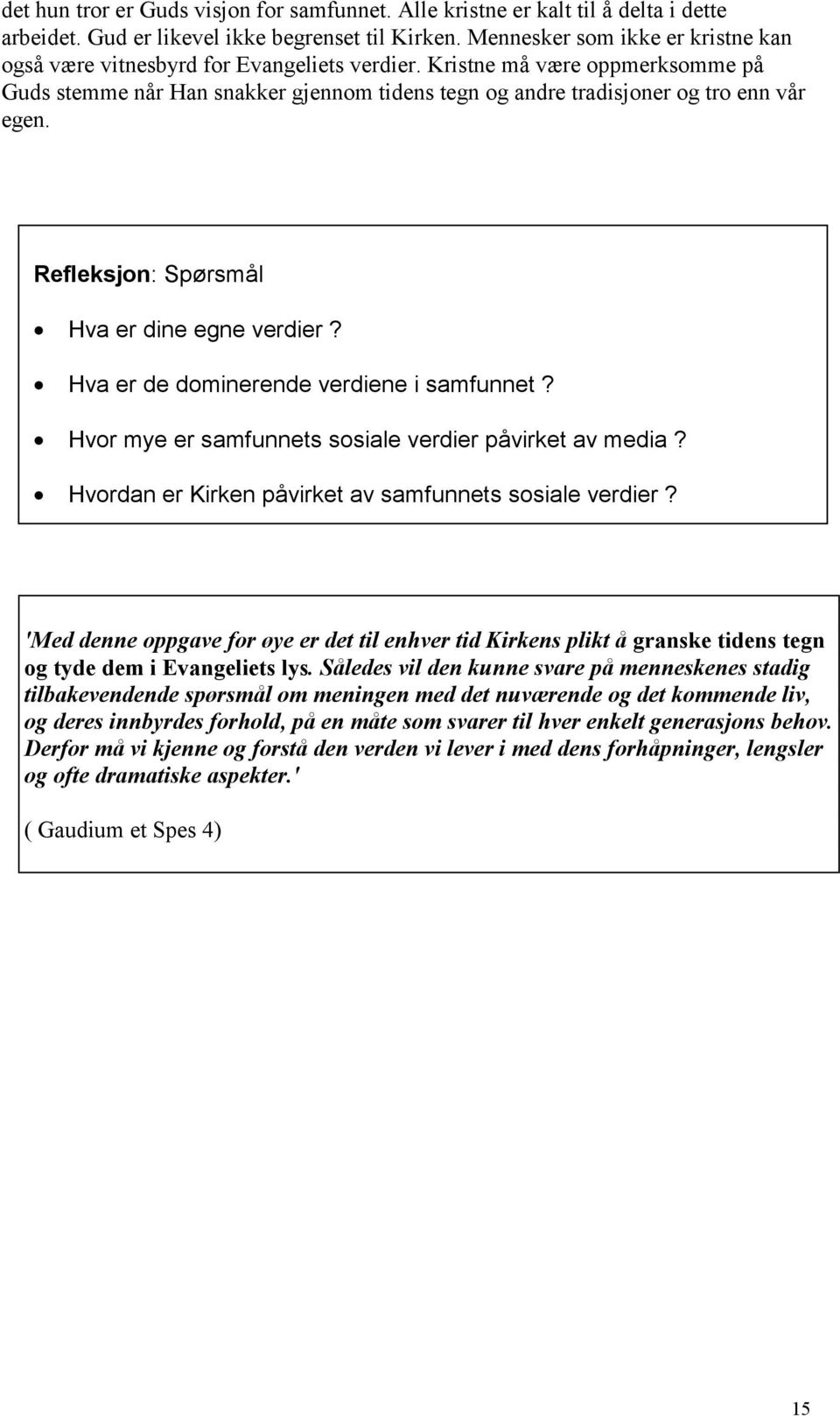 Kristne må være oppmerksomme på Guds stemme når Han snakker gjennom tidens tegn og andre tradisjoner og tro enn vår egen. Refleksjon: Spørsmål Hva er dine egne verdier?