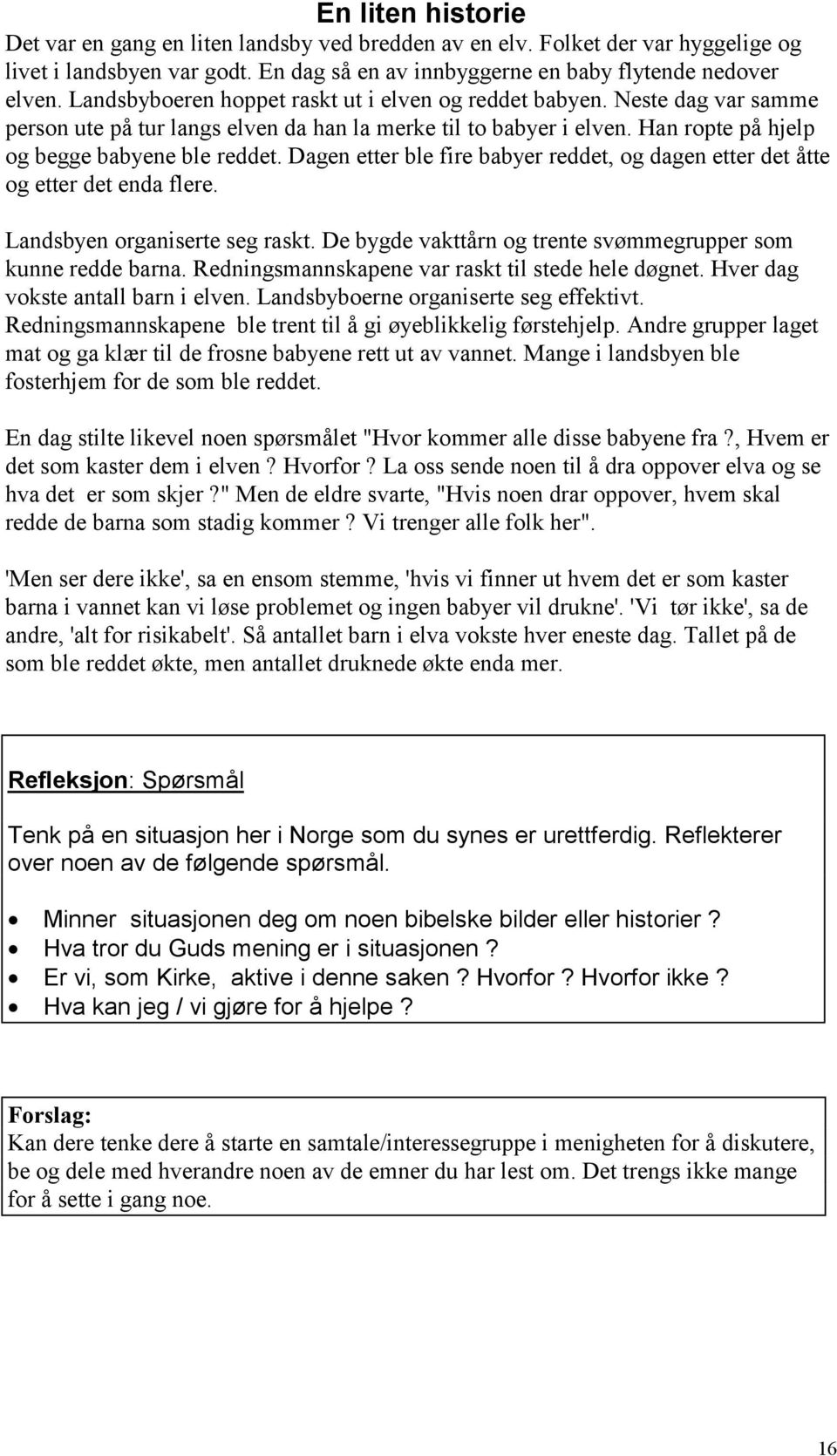 Dagen etter ble fire babyer reddet, og dagen etter det åtte og etter det enda flere. Landsbyen organiserte seg raskt. De bygde vakttårn og trente svømmegrupper som kunne redde barna.