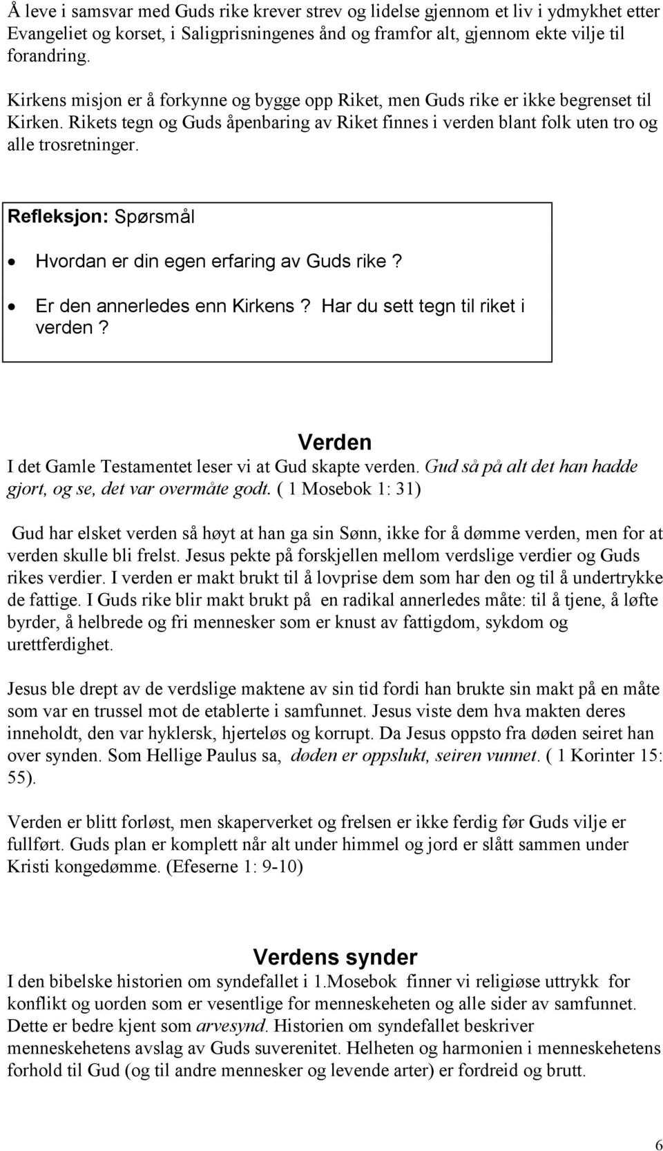 Refleksjon: Spørsmål Hvordan er din egen erfaring av Guds rike? Er den annerledes enn Kirkens? Har du sett tegn til riket i verden? Verden I det Gamle Testamentet leser vi at Gud skapte verden.