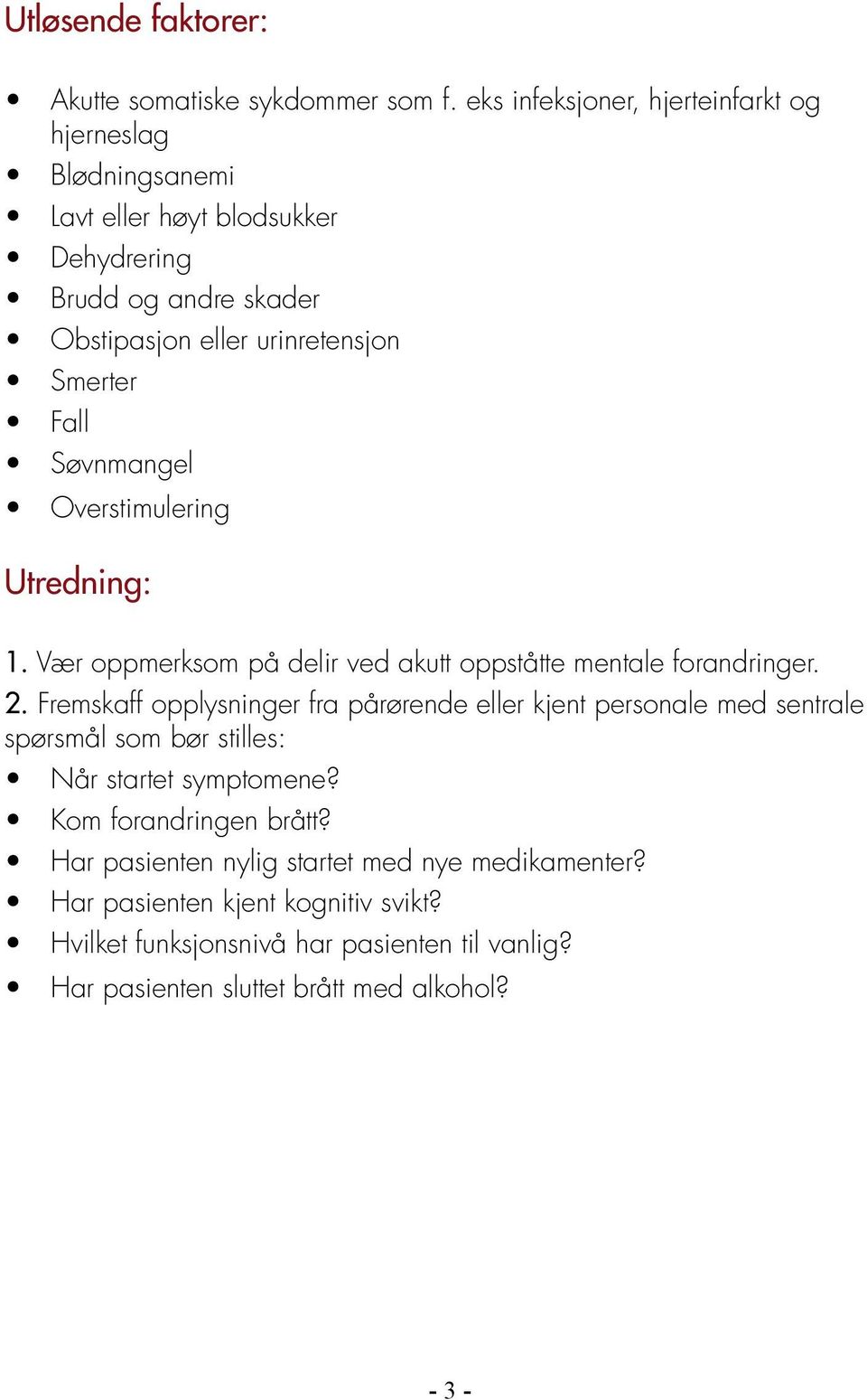 Fall Søvnmangel Overstimulering Utredning: 1. Vær oppmerksom på delir ved akutt oppståtte mentale forandringer. 2.