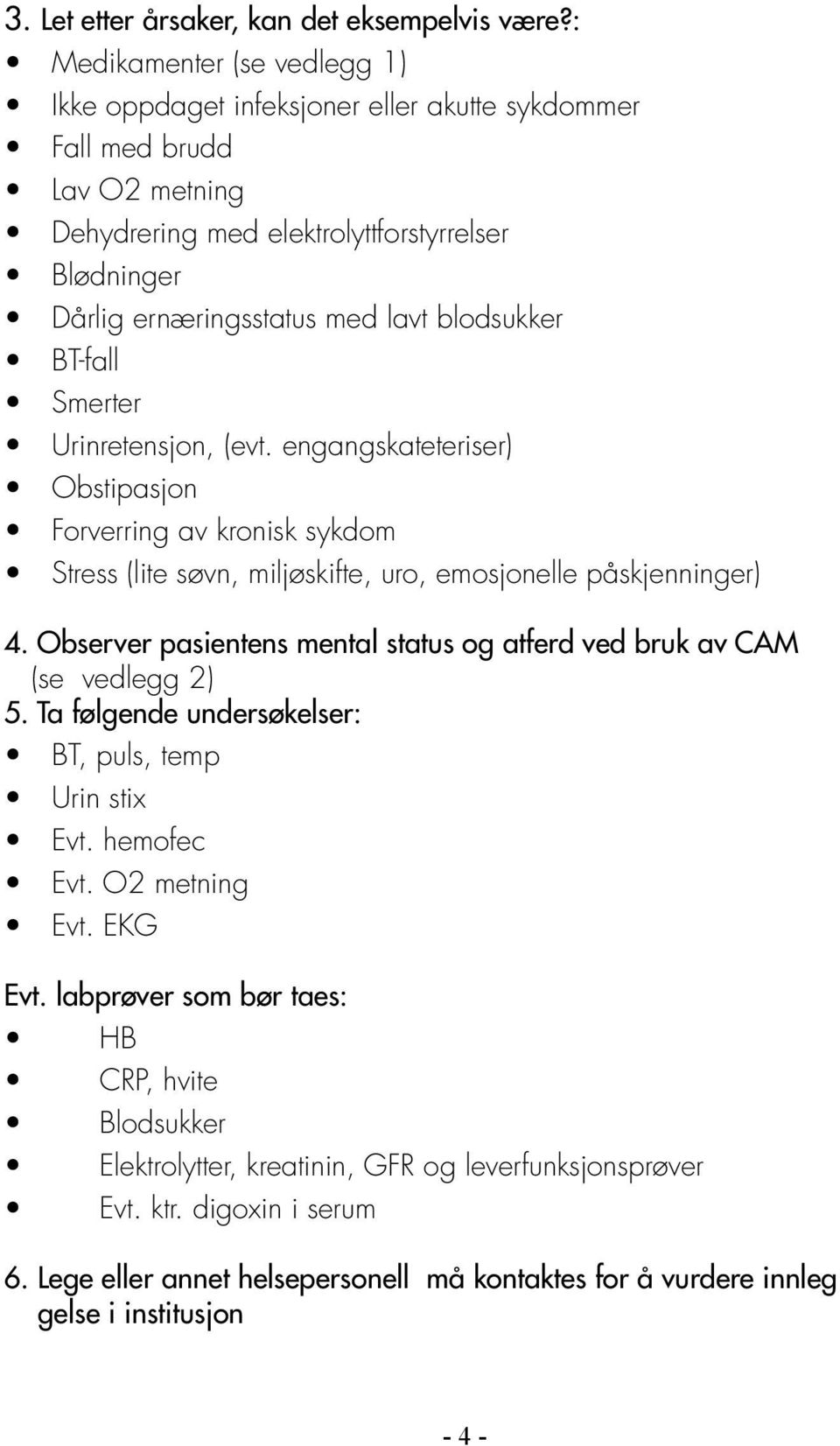 blodsukker BT-fall Smerter Urinretensjon, (evt. engangskateteriser) Obstipasjon Forverring av kronisk sykdom Stress (lite søvn, miljøskifte, uro, emosjonelle påskjenninger) 4.