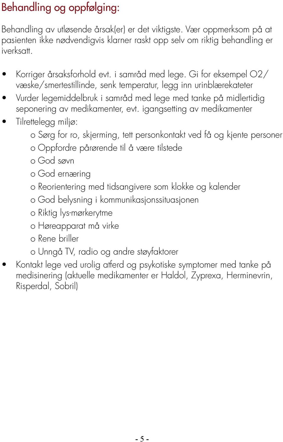 Gi for eksempel O2/ væske/smertestillinde, senk temperatur, legg inn urinblærekateter Vurder legemiddelbruk i samråd med lege med tanke på midlertidig seponering av medikamenter, evt.