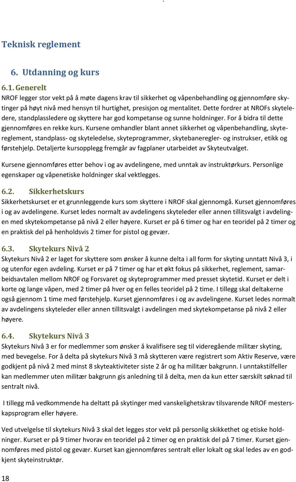 Kursene omhandler blant annet sikkerhet og våpenbehandling, skytereglement, standplass- og skyteledelse, skyteprogrammer, skytebaneregler- og instrukser, etikk og førstehjelp.