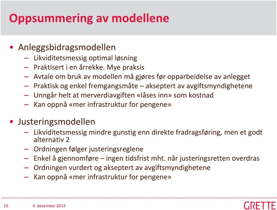 merverdiavgiften «låses inn» som kostnad Kan oppnå «mer infrastruktur for pengene» Justeringsmodellen Likviditetsmessig mindre gunstig enn direkte fradragsføring,