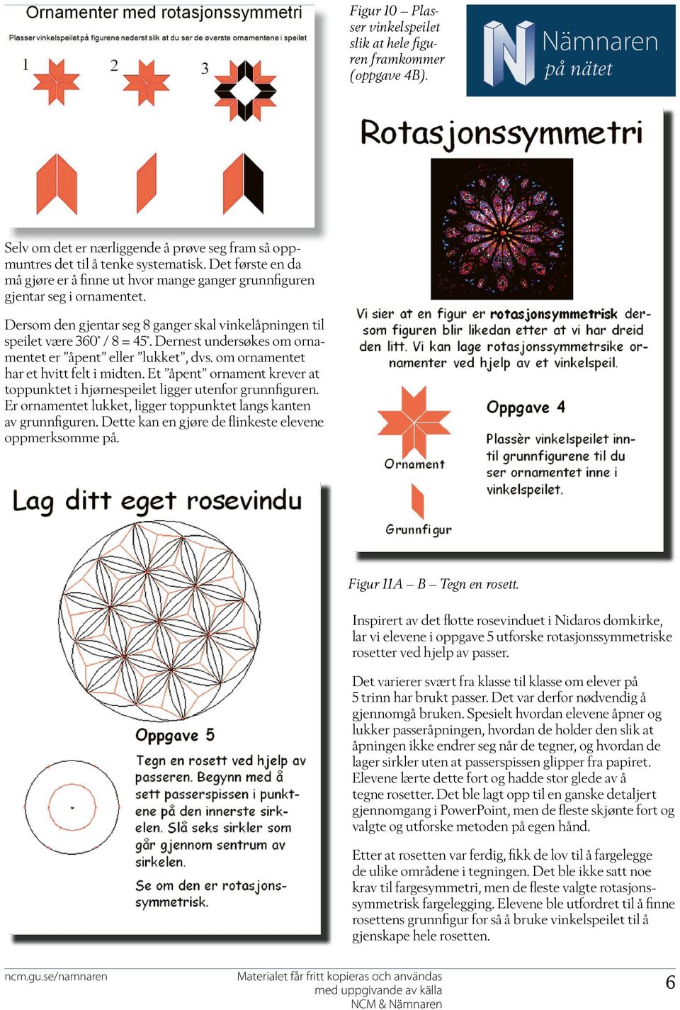 Dernest undersøkes om ornamentet er åpent eller lukket, dvs. om ornamentet har et hvitt felt i midten. Et åpent ornament krever at toppunktet i hjørne speilet ligger utenfor grunnfiguren.