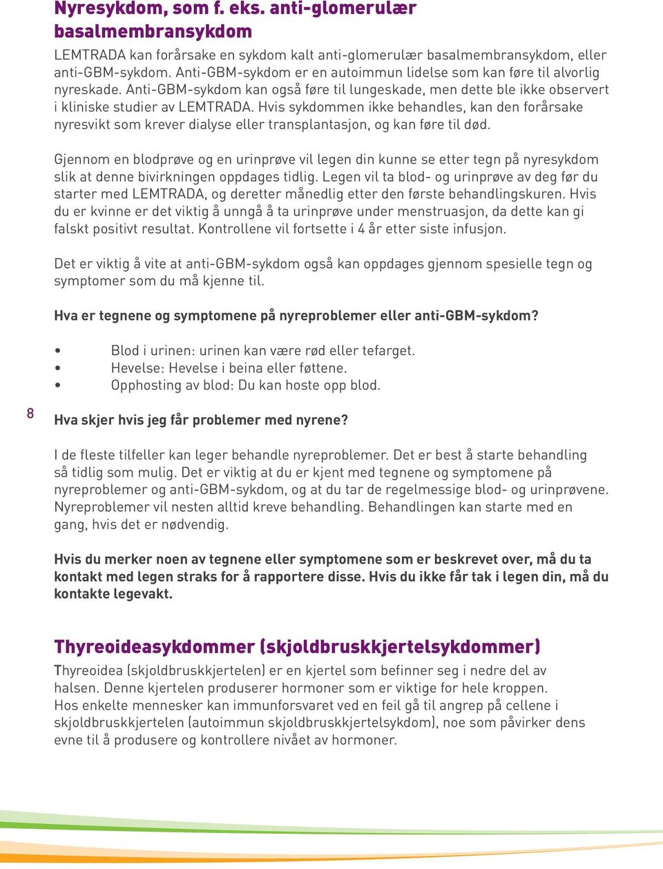 Hvis sykdommen ikke behandles, kan den forårsake nyresvikt som krever dialyse eller transplantasjon, og kan føre til død.