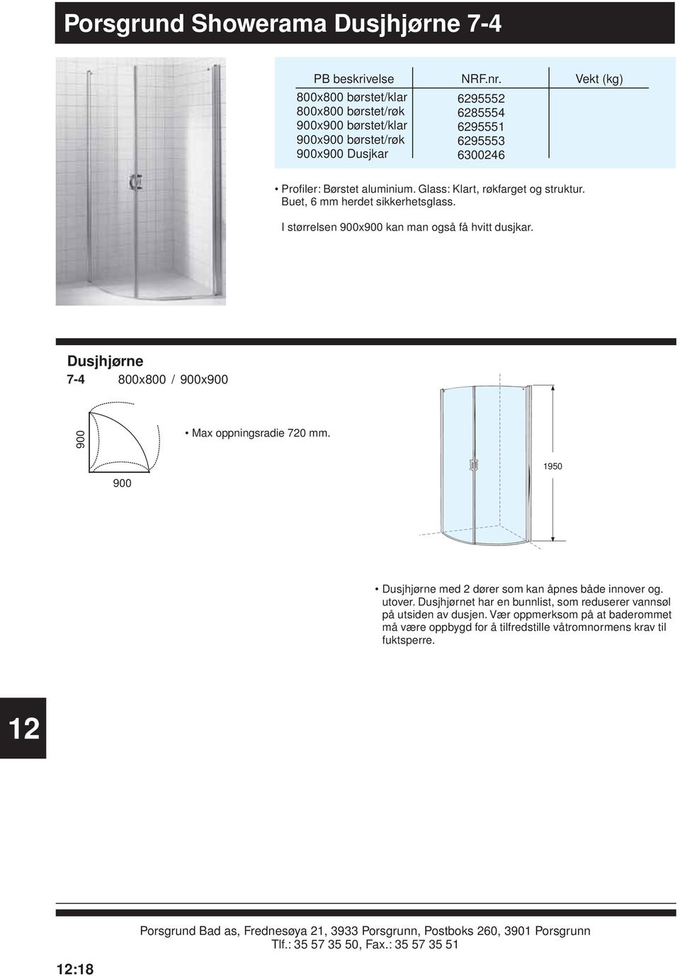 I størrelsen 900x900 kan man også få hvitt dusjkar. Dusjhjørne 7-4 800x800 / 900x900 900 Max oppningsradie 720 mm. 900 1950 Dusjhjørne med 2 dører som kan åpnes både innover og. utover.