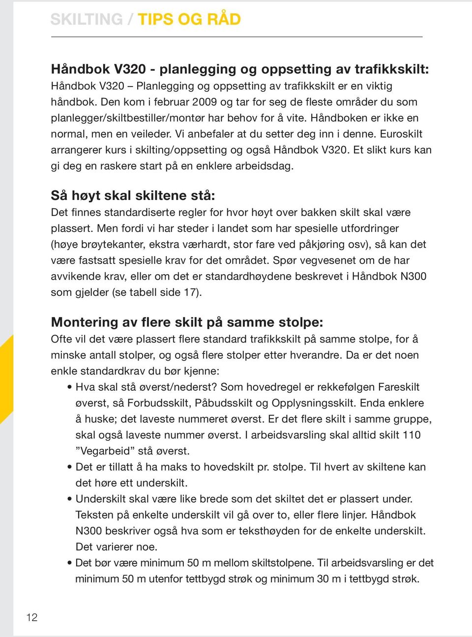 Vi anbefaler at du setter deg inn i denne. Euroskilt arrangerer kurs i skilting/oppsetting og også Håndbok V320. Et slikt kurs kan gi deg en raskere start på en enklere arbeidsdag.