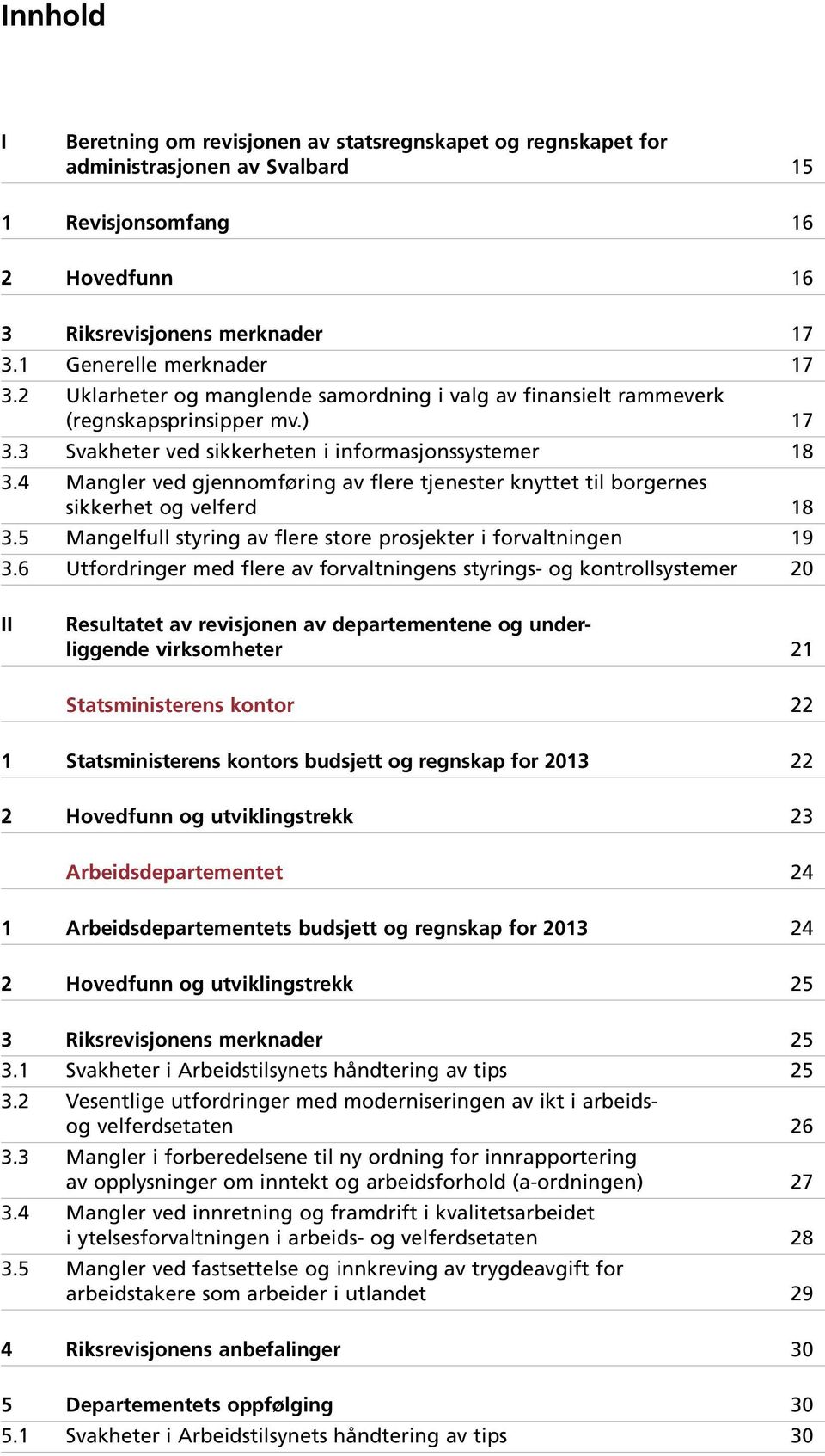 4 Mangler ved gjennomføring av flere tjenester knyttet til borgernes sikkerhet og velferd 18 3.5 Mangelfull styring av flere store prosjekter i forvaltningen 19 3.