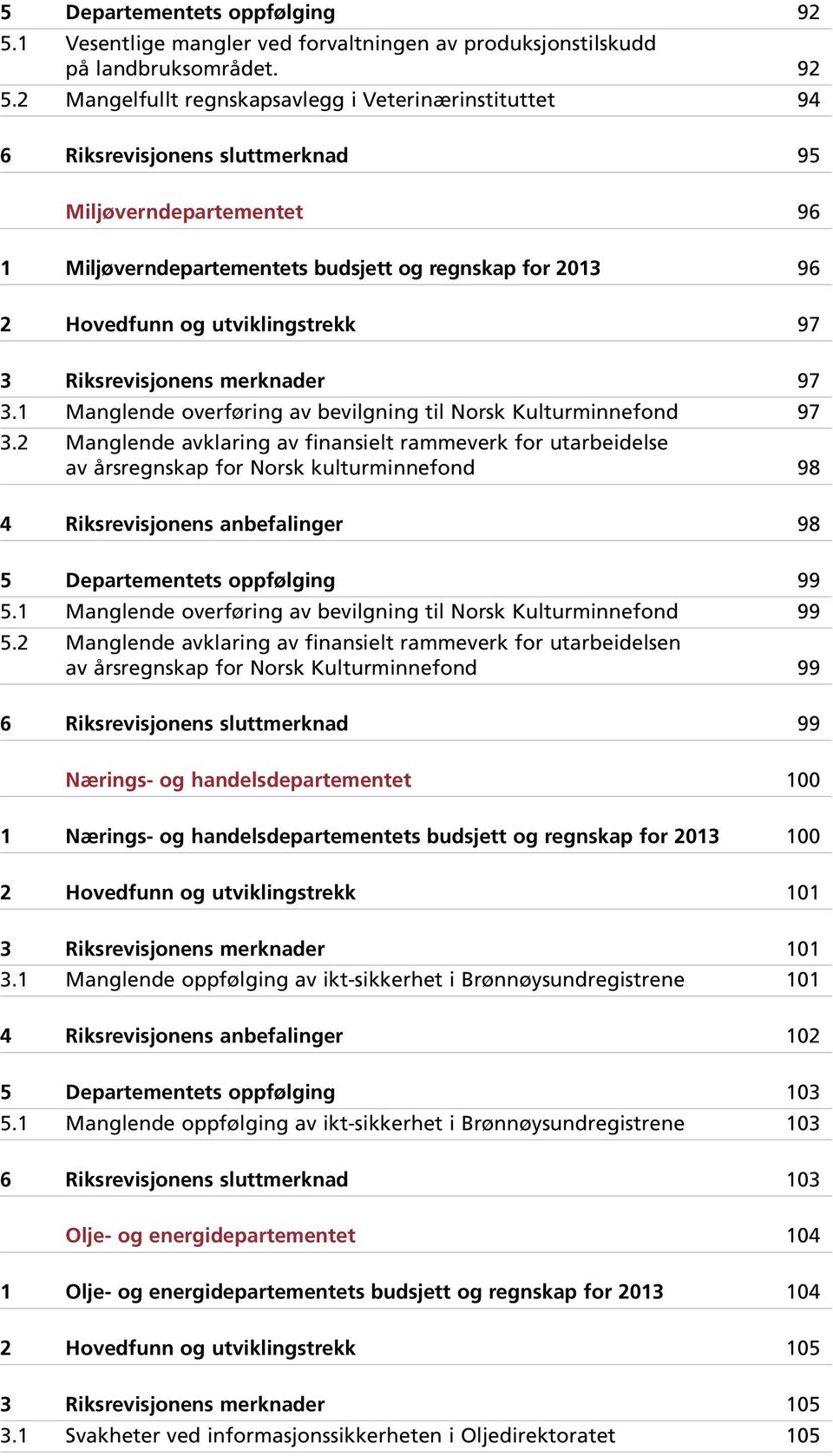 2 Mangelfullt regnskapsavlegg i Veterinærinstituttet 94 6 Riksrevisjonens sluttmerknad 95 Miljøverndepartementet 96 1 Miljøverndepartementets budsjett og regnskap for 2013 96 2 Hovedfunn og