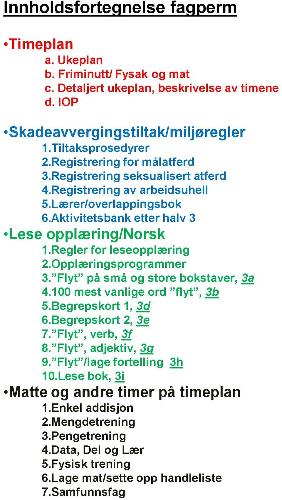 Regler for leseopplæring 2.Opplæringsprogrammer 3. Flyt på små og store bokstaver, 3a 4.100 mest vanlige ord flyt, 3b 5.Begrepskort 1, 3d 6.Begrepskort 2, 3e 7. Flyt, verb, 3f 8.