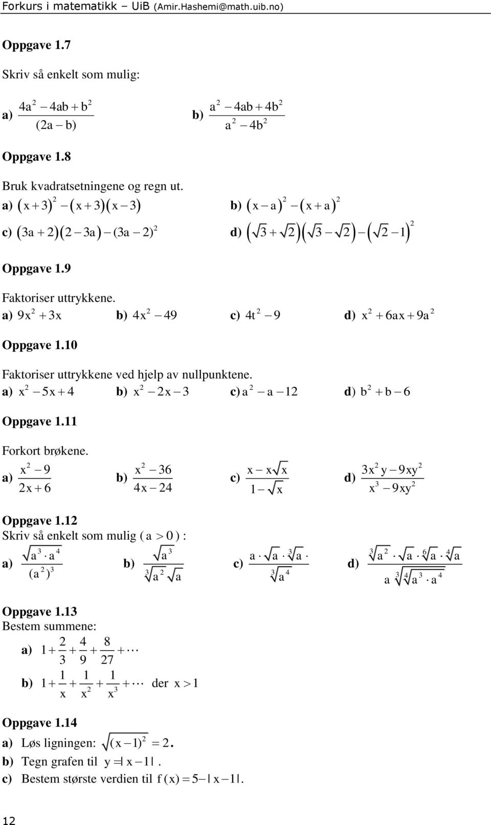 0 4 49 c) 4t 9 d) 6 9 Fktoriser uttrykkene ved hjelp v nullpunktene. ) 5 4 c) d) b b 6 Oppgve. Forkort brøkene.