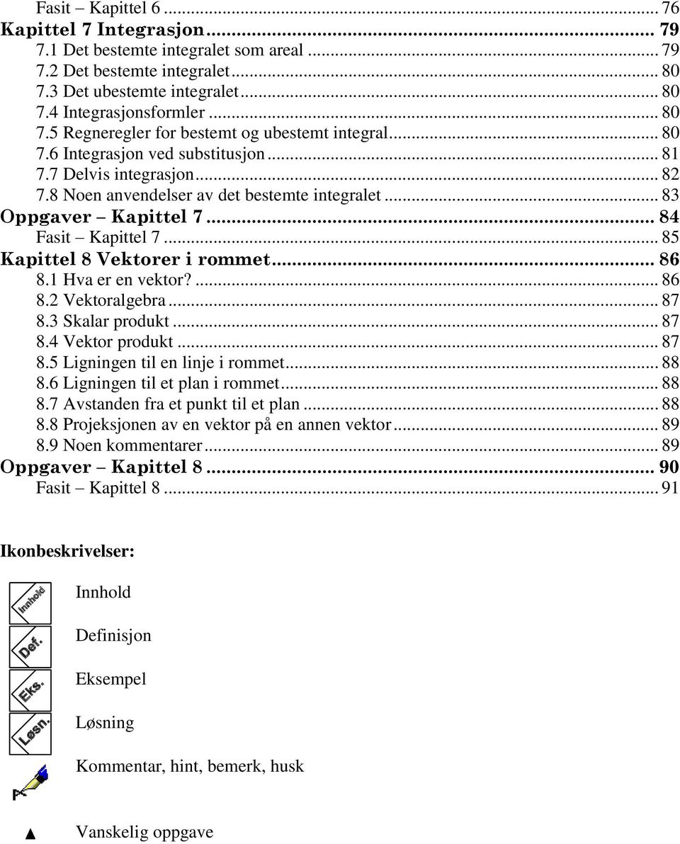 Hv er en vektor?... 86 8. Vektorlgebr... 87 8. Sklr produkt... 87 8.4 Vektor produkt... 87 8.5 Ligningen til en linje i rommet... 88 8.6 Ligningen til et pln i rommet... 88 8.7 Avstnden fr et punkt til et pln.