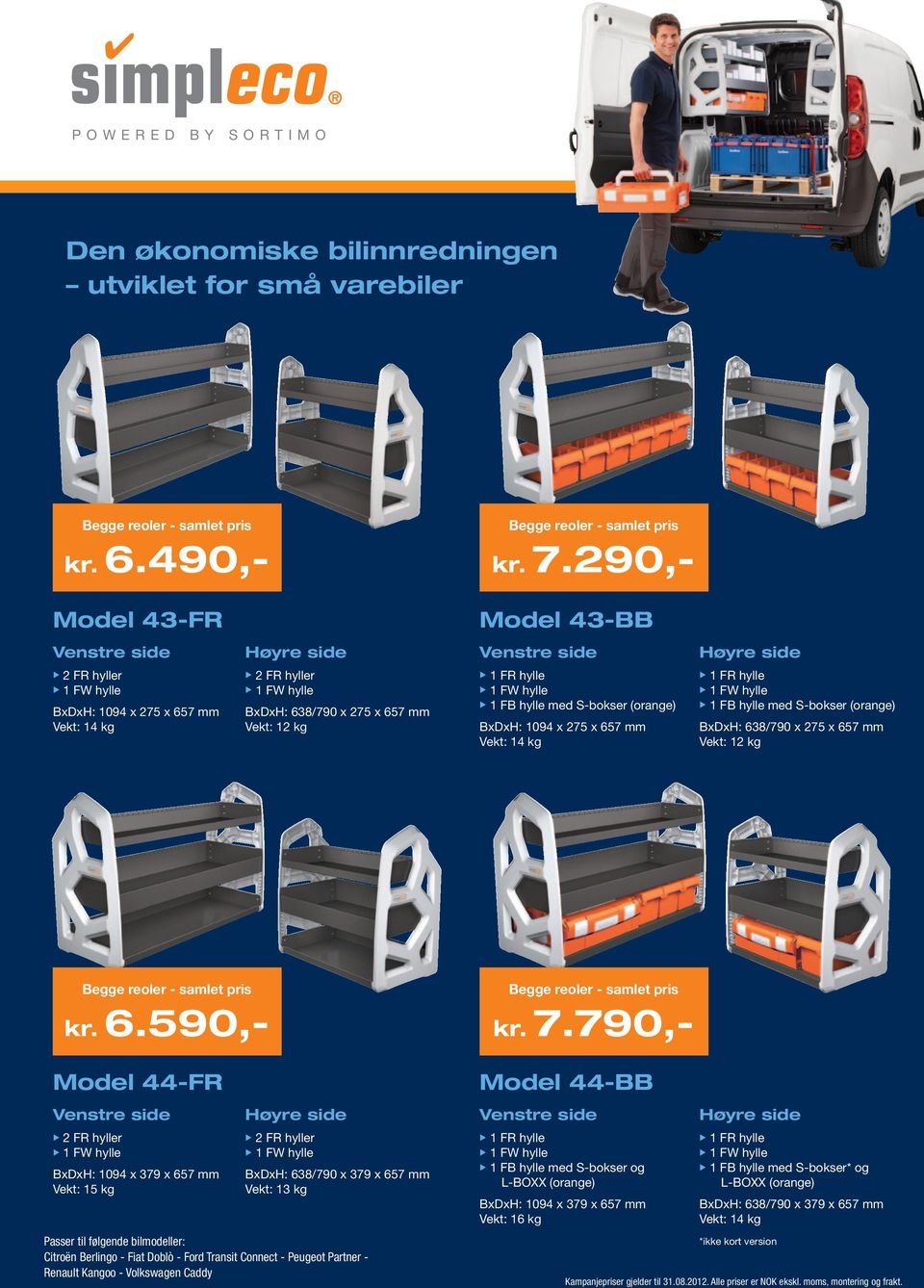 u 1 FB hylle med S-bokser (orange) BxDxH: 1094 x 275 x 657 mm Vekt: 14 kg u 1 FR hylle u 1 FB hylle med S-bokser (orange) BxDxH: 638/790 x 275 x 657 mm Vekt: 12 kg Begge reoler - samlet pris kr. 6.590,- Begge reoler - samlet pris kr.