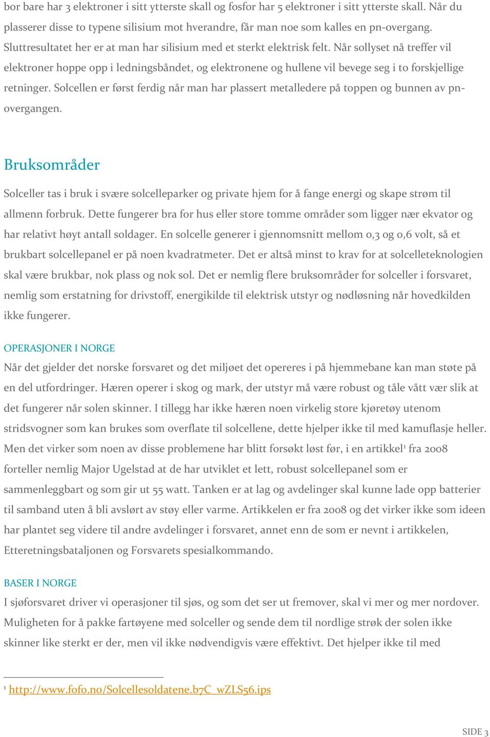 Når sollyset nå treffer vil elektroner hoppe opp i ledningsbåndet, og elektronene og hullene vil bevege seg i to forskjellige retninger.