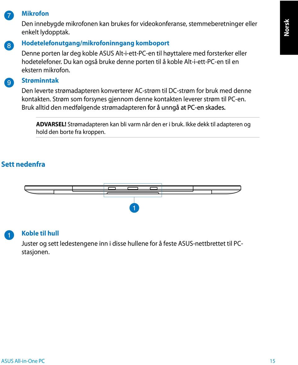 Du kan også bruke denne porten til å koble Alt-i-ett-PC-en til en ekstern mikrofon. Strøminntak Den leverte strømadapteren konverterer AC-strøm til DC-strøm for bruk med denne kontakten.