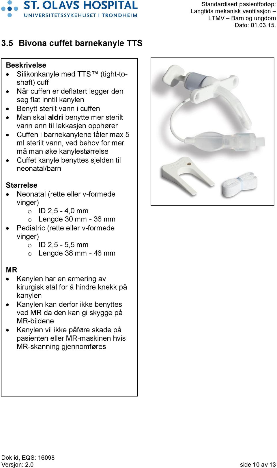 (rette eller v-formede vinger) o ID 2,5-4,0 mm o Lengde 30 mm - 36 mm Pediatric (rette eller v-formede vinger) o ID 2,5-5,5 mm o Lengde 38 mm - 46 mm Kanylen har en armering av kirurgisk stål for å