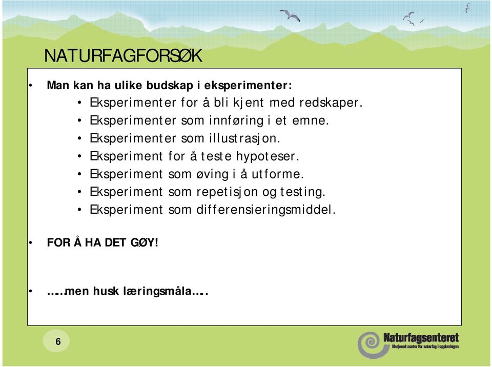 Eksperiment for å teste hypoteser. Eksperiment som øving i å utforme.