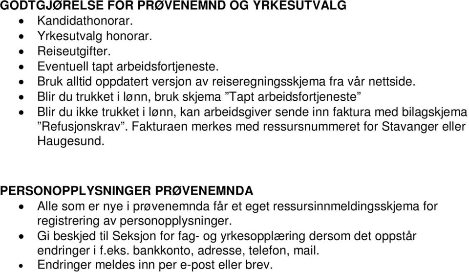 Blir du trukket i lønn, bruk skjema Tapt arbeidsfortjeneste Blir du ikke trukket i lønn, kan arbeidsgiver sende inn faktura med bilagskjema Refusjonskrav.