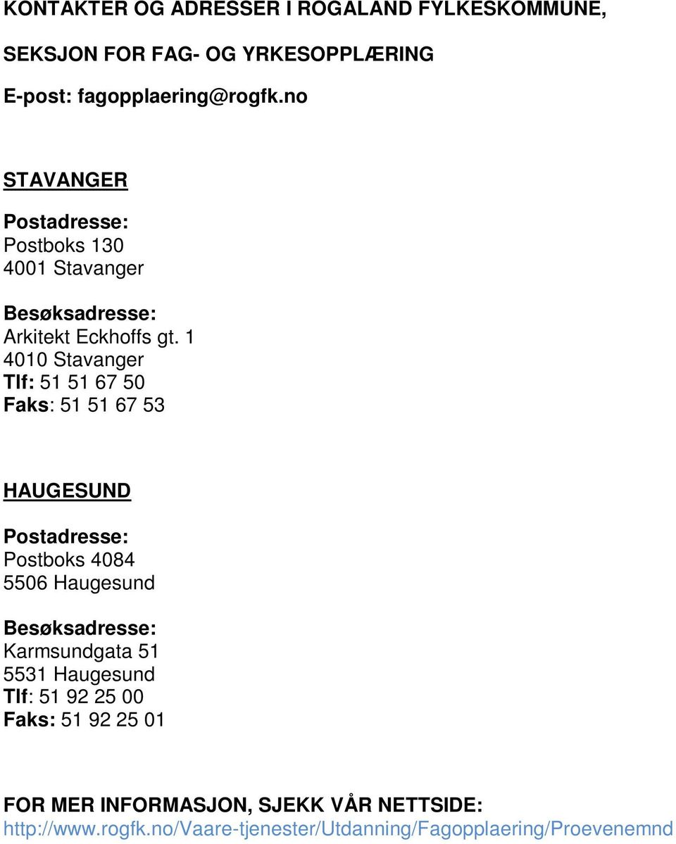 1 4010 Stavanger Tlf: 51 51 67 50 Faks: 51 51 67 53 HAUGESUND Postadresse: Postboks 4084 5506 Haugesund Besøksadresse: