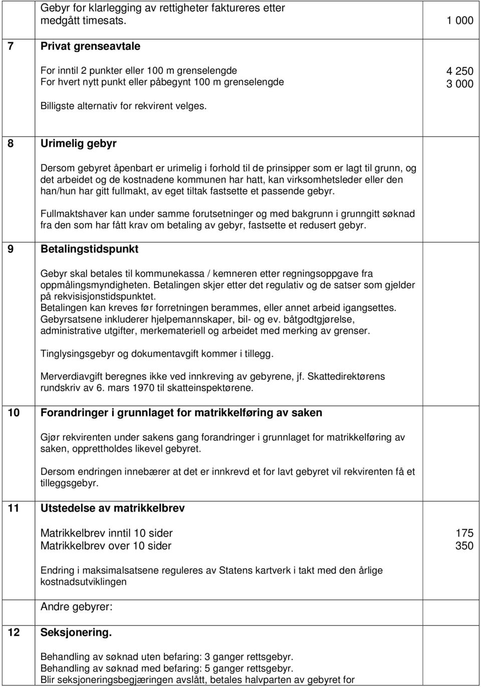 8 Urimelig gebyr Dersom gebyret åpenbart er urimelig i forhold til de prinsipper som er lagt til grunn, og det arbeidet og de kostnadene kommunen har hatt, kan virksomhetsleder eller den han/hun har