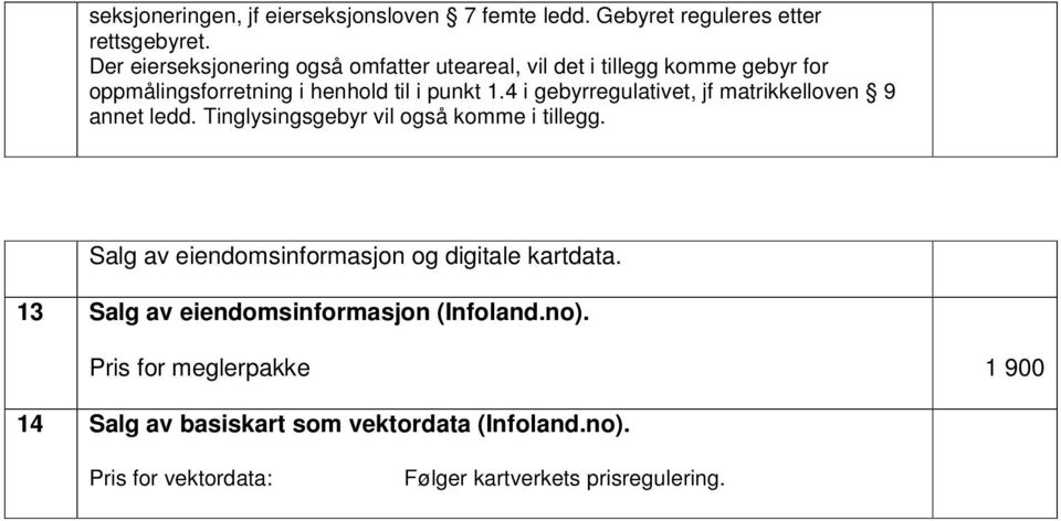 4 i gebyrregulativet, jf matrikkelloven 9 annet ledd. Tinglysingsgebyr vil også komme i tillegg.