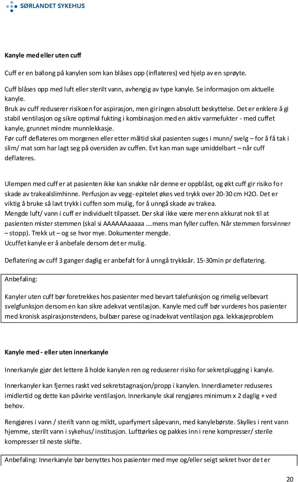 Det er enklere å gi stabil ventilasjon og sikre optimal fukting i kombinasjon med en aktiv varmefukter - med cuffet kanyle, grunnet mindre munnlekkasje.