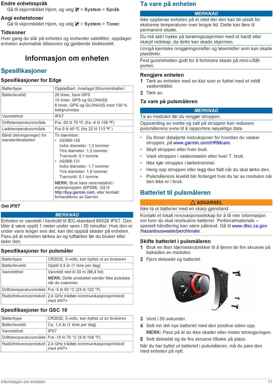 Spesifikasjoner Informasjon om enheten Spesifikasjoner for Edge Batteritype Batterilevetid Vanntetthet Driftstemperaturområde Oppladbart, innebygd lithiumionbatteri 20 timer, bare GPS 15 timer, GPS