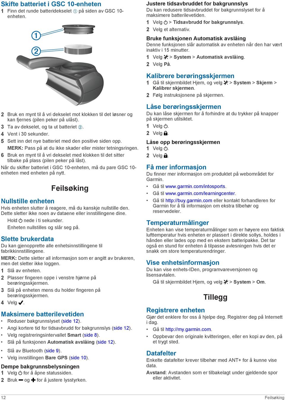 Bruke funksjonen Automatisk avslåing Denne funksjonen slår automatisk av enheten når den har vært inaktiv i 15 minutter. 1 Velg > System > Automatisk avslåing. 2 Velg På.