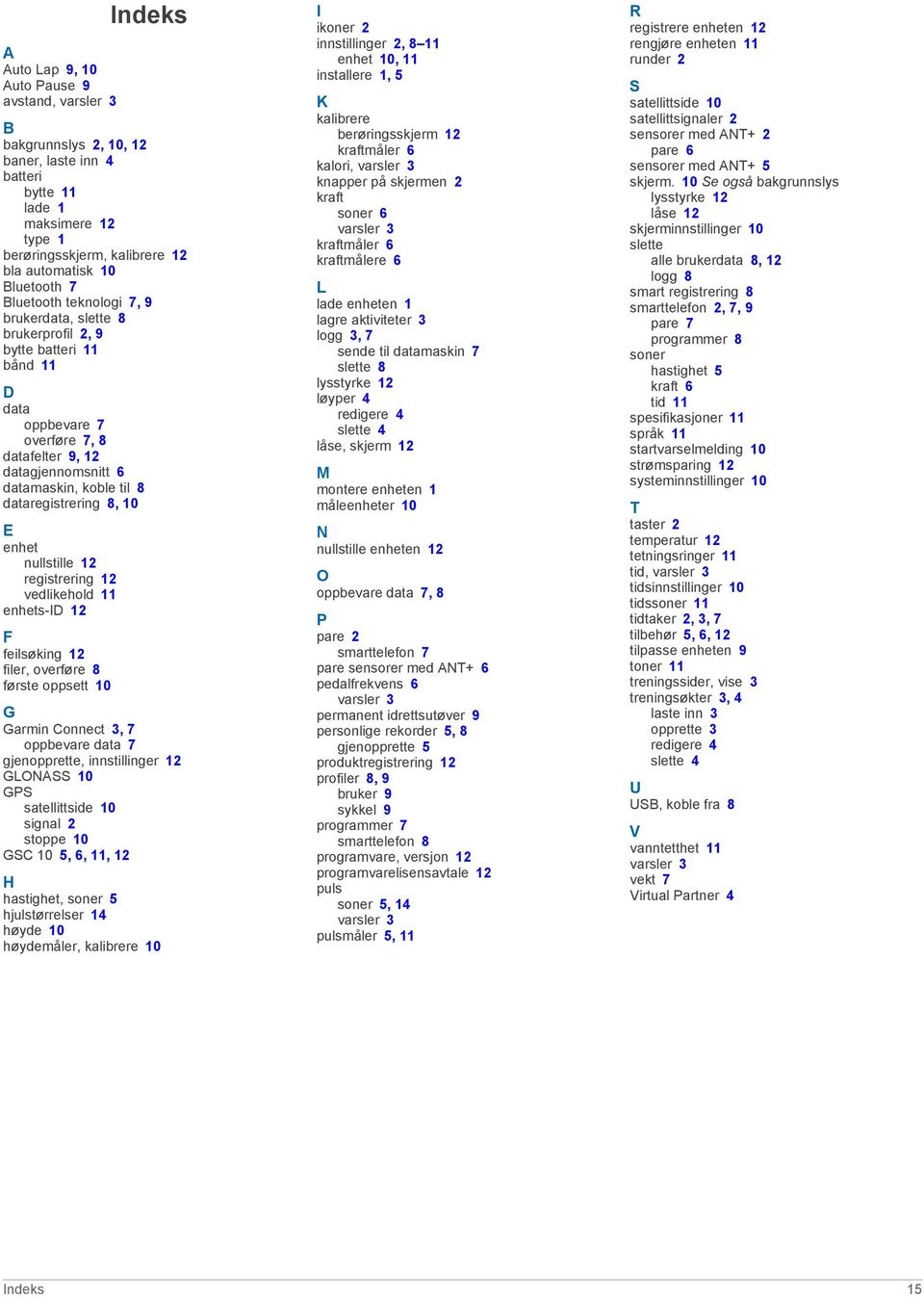 dataregistrering 8, 10 E enhet nullstille 12 registrering 12 vedlikehold 11 enhets-id 12 F feilsøking 12 filer, overføre 8 første oppsett 10 G Garmin Connect 3, 7 oppbevare data 7 gjenopprette,