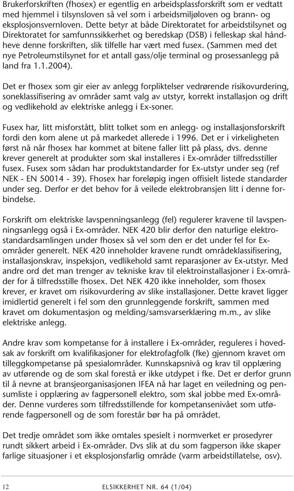 (Sammen med det nye Petroleumstilsynet for et antall gass/olje terminal og prosessanlegg på land fra 1.1.2004).