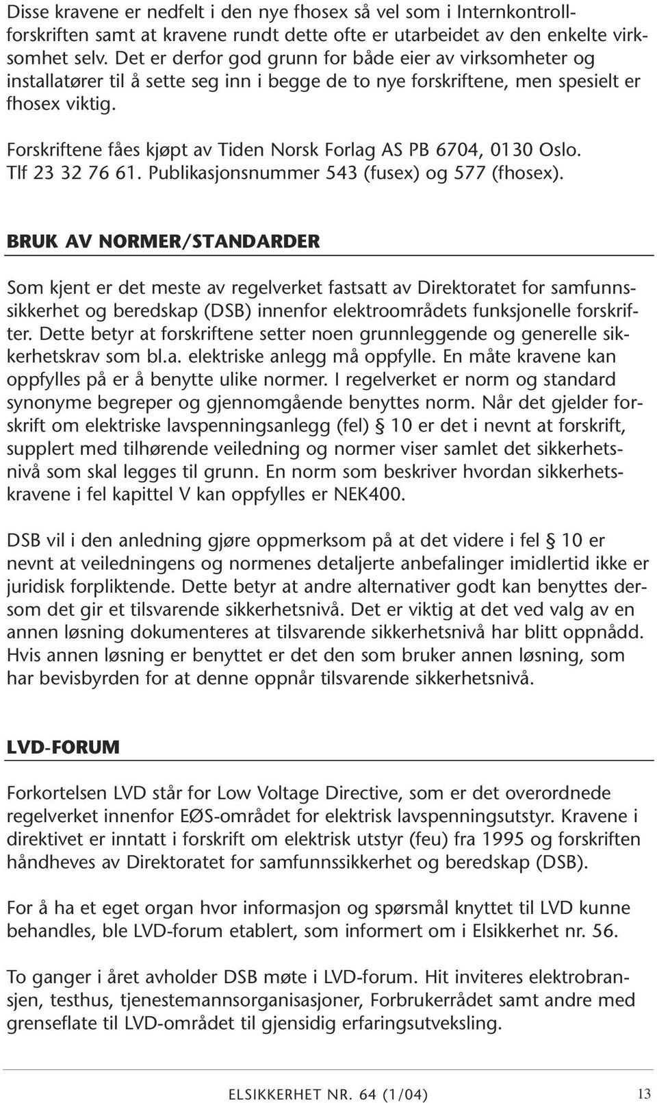 Forskriftene fåes kjøpt av Tiden Norsk Forlag AS PB 6704, 0130 Oslo. Tlf 23 32 76 61. Publikasjonsnummer 543 (fusex) og 577 (fhosex).