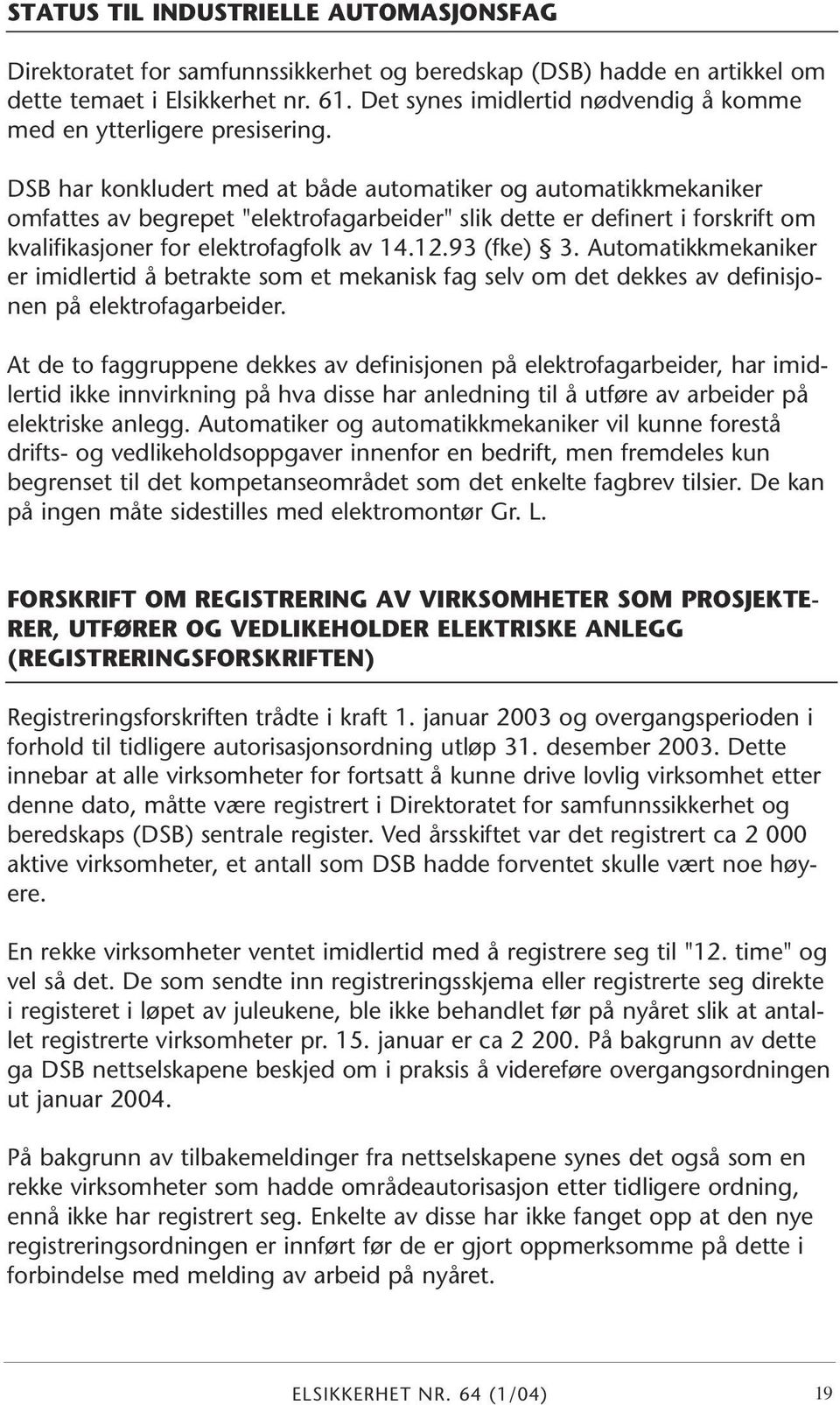 DSB har konkludert med at både automatiker og automatikkmekaniker omfattes av begrepet "elektrofagarbeider" slik dette er definert i forskrift om kvalifikasjoner for elektrofagfolk av 14.12.